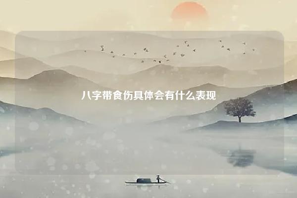 八字带食伤具体会有什么表现 八字全是食伤 命理 第1张 八字带食伤具体会有什么表现 八字全是食伤 命理 第1张